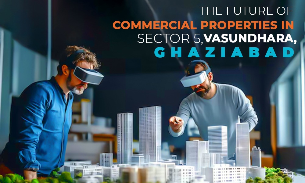 The Future of Commercial Properties in Sector 5, Vasundhara, Ghaziabad