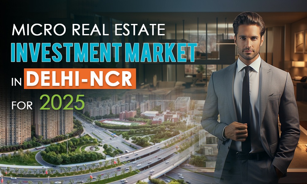 Micro Real Estate Investment Market in Delhi-NCR for 2025 by realty 360 degree