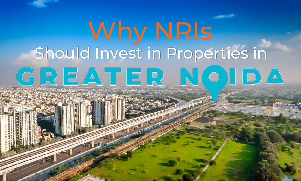 why NRIs should invest in properties in greater noida